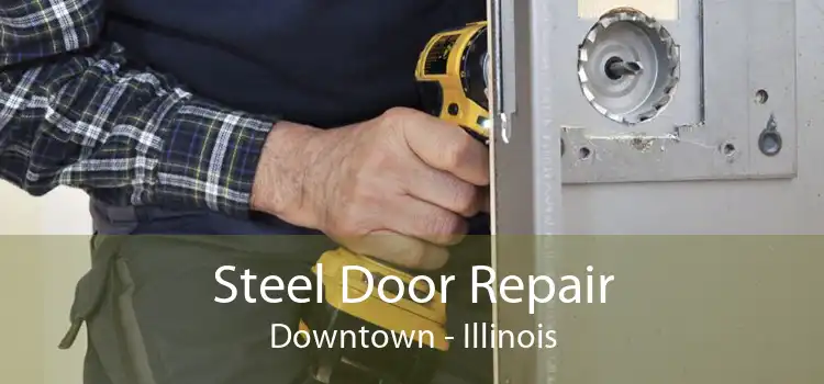 Steel Door Repair Downtown - Illinois